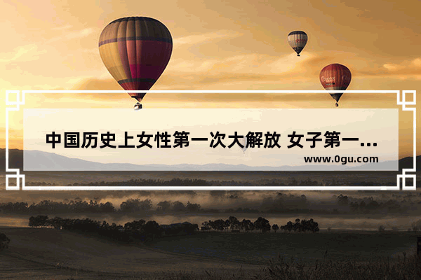 中国历史上女性第一次大解放 女子第一中国历史