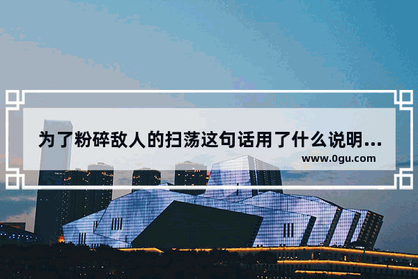 为了粉碎敌人的扫荡这句话用了什么说明方法,新中国历史上坚决粉碎