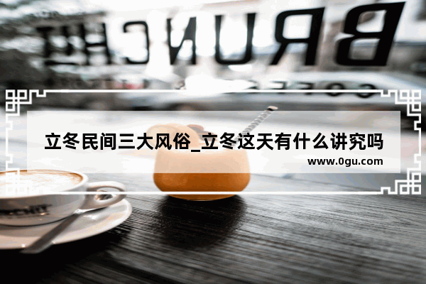 立冬民间三大风俗_立冬这天有什么讲究吗