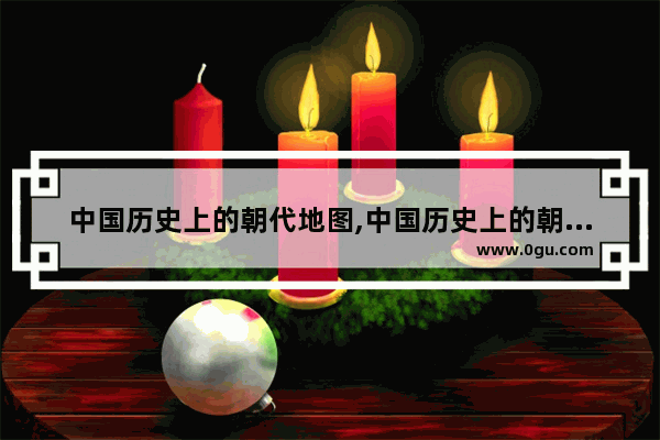 中国历史上的朝代地图,中国历史上的朝代地图