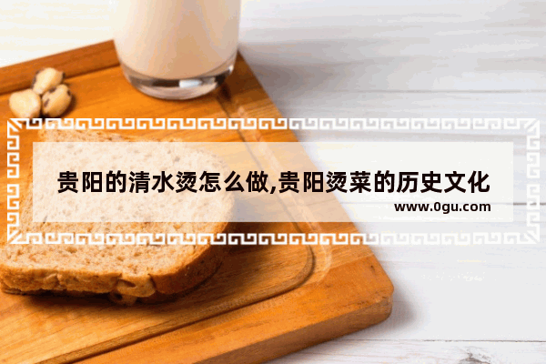 贵阳的清水烫怎么做,贵阳烫菜的历史文化