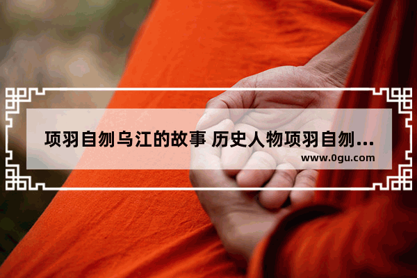 项羽自刎乌江的故事 历史人物项羽自刎的故事