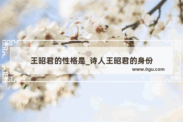 王昭君的性格是_诗人王昭君的身份