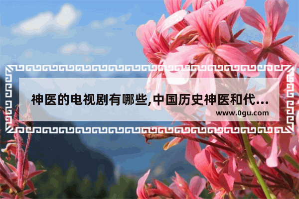 神医的电视剧有哪些,中国历史神医和代表作