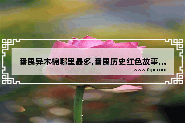 番禺异木棉哪里最多,番禺历史红色故事有哪些