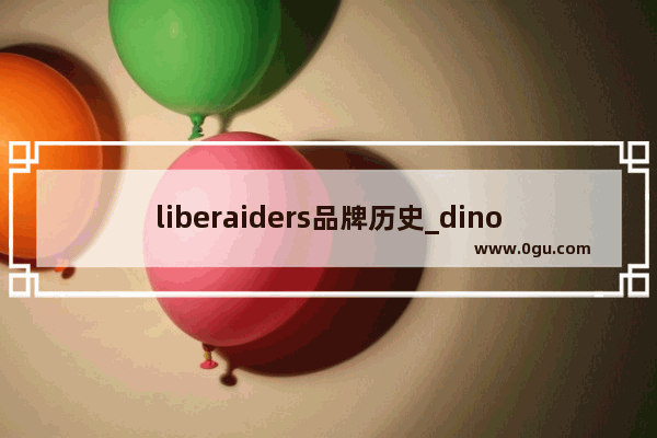 liberaiders品牌历史_dinofilarte面料介绍