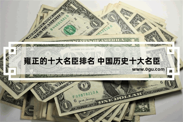 雍正的十大名臣排名 中国历史十大名臣