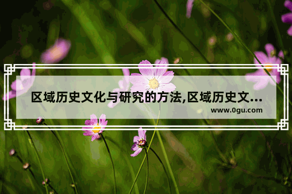 区域历史文化与研究的方法,区域历史文化与研究的方法