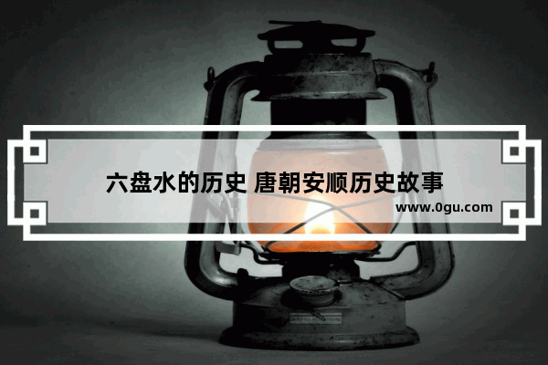六盘水的历史 唐朝安顺历史故事