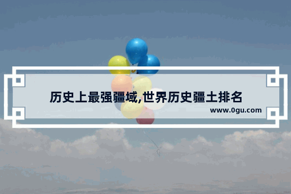 历史上最强疆域,世界历史疆土排名