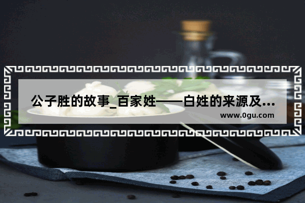 公子胜的故事_百家姓――白姓的来源及故事