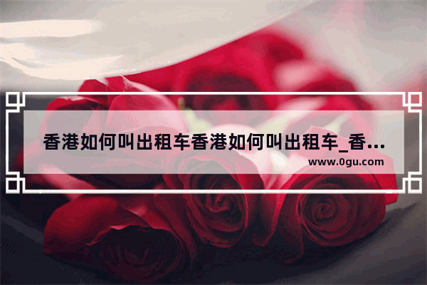 香港如何叫出租车香港如何叫出租车_香港对车的俗称