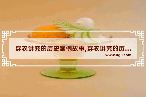 穿衣讲究的历史案例故事,穿衣讲究的历史案例故事