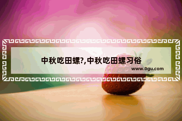 中秋吃田螺?,中秋吃田螺习俗
