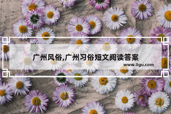 广州风俗,广州习俗短文阅读答案