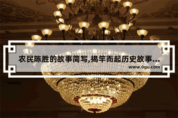 农民陈胜的故事简写,揭竿而起历史故事总结