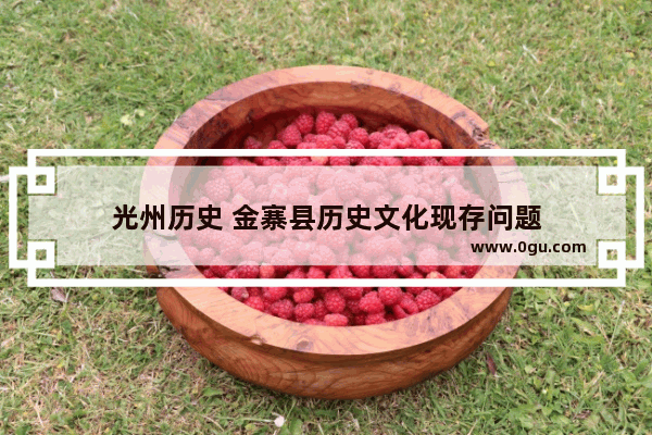 光州历史 金寨县历史文化现存问题