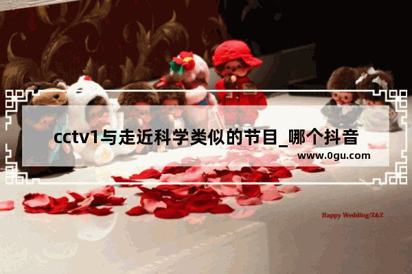 cctv1与走近科学类似的节目_哪个抖音号讲历史讲得好