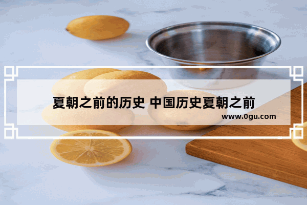 夏朝之前的历史 中国历史夏朝之前