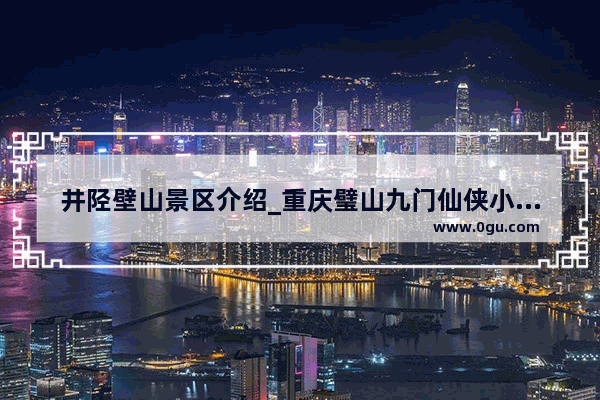 井陉壁山景区介绍_重庆璧山九门仙侠小镇好玩吗