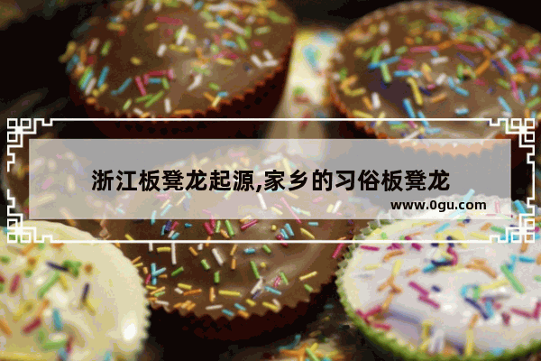 浙江板凳龙起源,家乡的习俗板凳龙