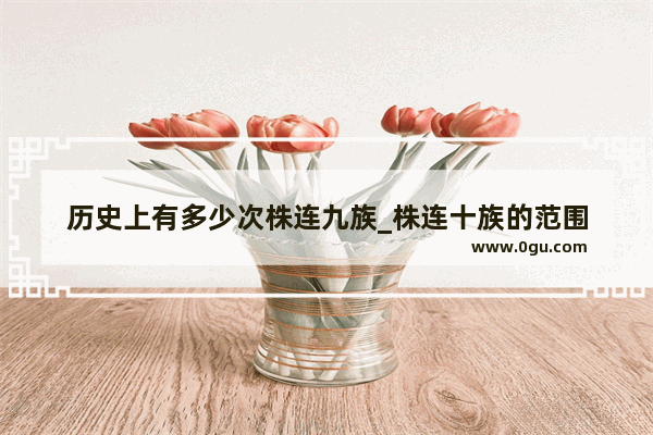 历史上有多少次株连九族_株连十族的范围