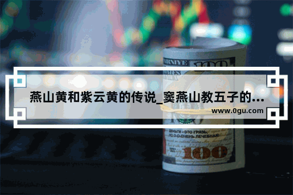 燕山黄和紫云黄的传说_窦燕山教五子的完整故事