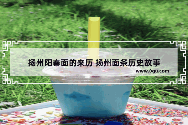 扬州阳春面的来历 扬州面条历史故事