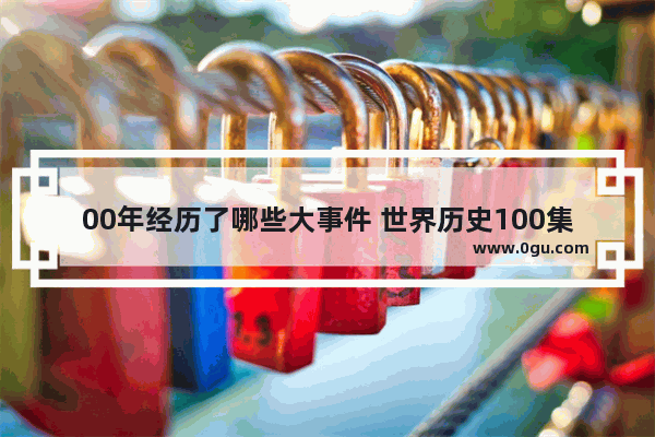 00年经历了哪些大事件 世界历史100集006
