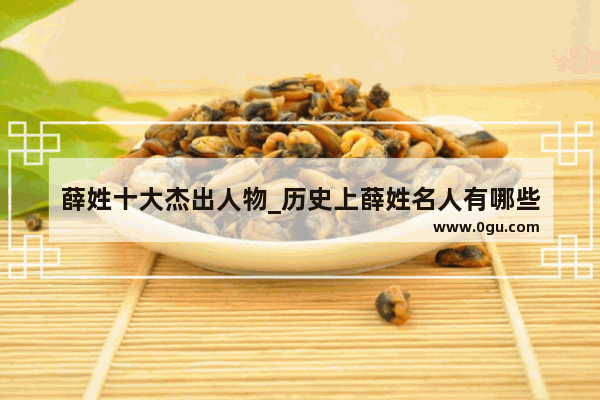 薛姓十大杰出人物_历史上薛姓名人有哪些