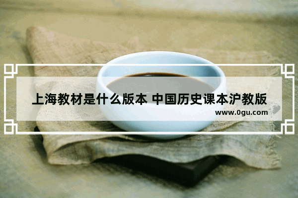 上海教材是什么版本 中国历史课本沪教版