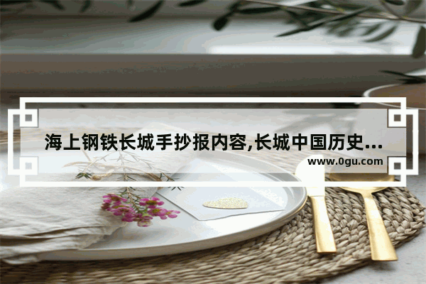 海上钢铁长城手抄报内容,长城中国历史手抄报