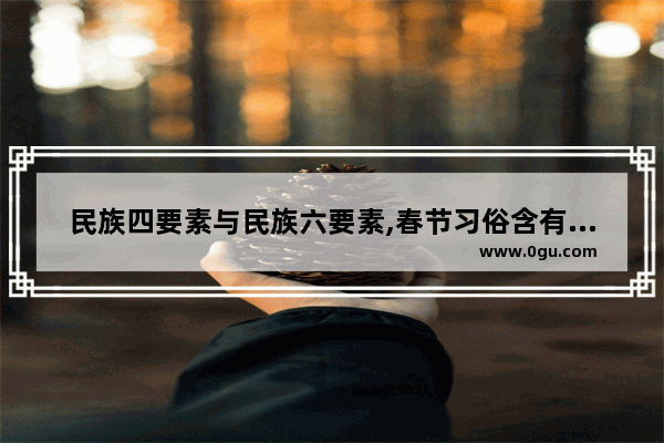 民族四要素与民族六要素,春节习俗含有六要素