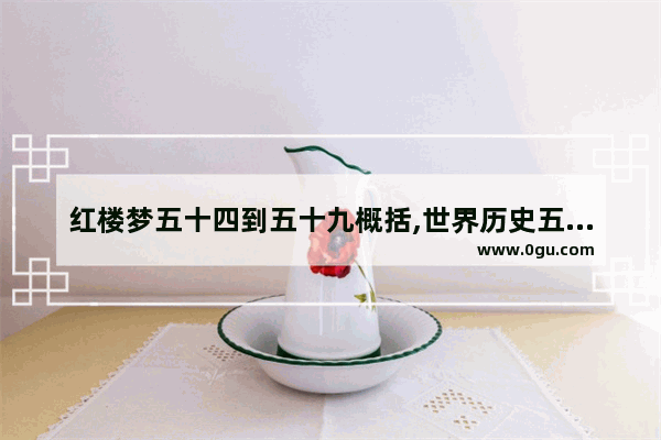 红楼梦五十四到五十九概括,世界历史五十四集