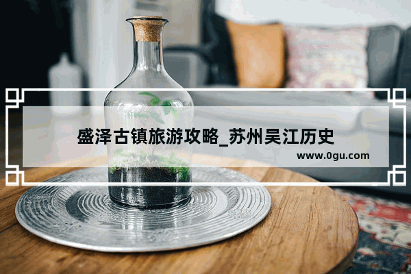 盛泽古镇旅游攻略_苏州吴江历史