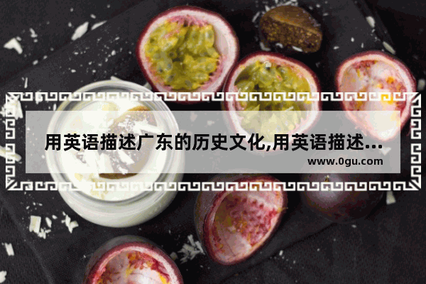 用英语描述广东的历史文化,用英语描述广东的历史文化