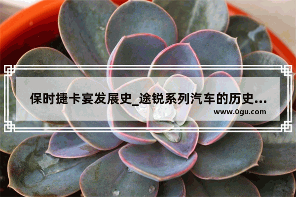 保时捷卡宴发展史_途锐系列汽车的历史故事