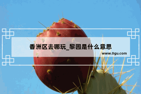 香洲区去哪玩_黎园是什么意思