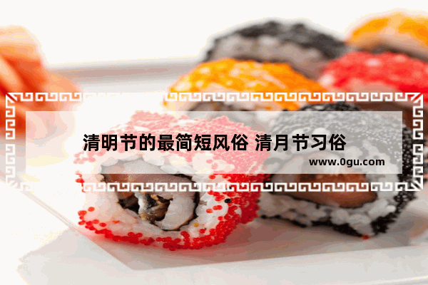 清明节的最简短风俗 清月节习俗