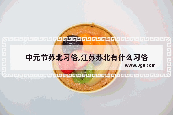 中元节苏北习俗,江苏苏北有什么习俗