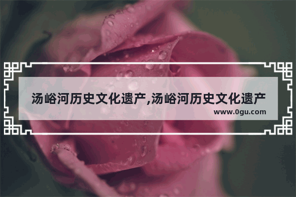 汤峪河历史文化遗产,汤峪河历史文化遗产