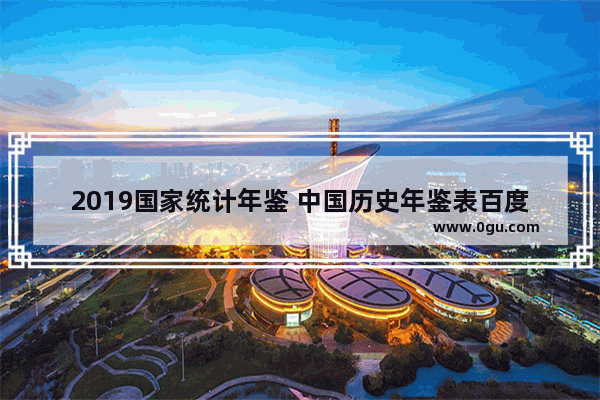 2019国家统计年鉴 中国历史年鉴表百度