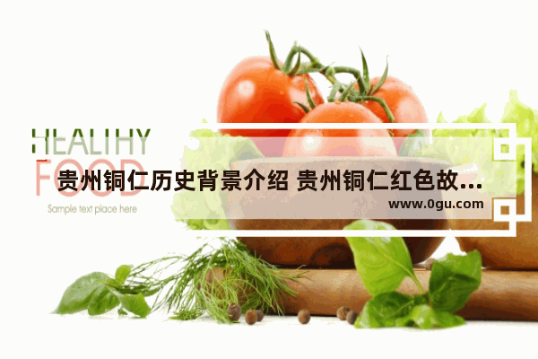 贵州铜仁历史背景介绍 贵州铜仁红色故事历史背景