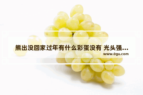熊出没回家过年有什么彩蛋没有 光头强春节的习俗