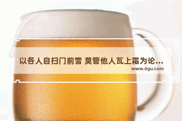 以各人自扫门前雪 莫管他人瓦上霜为论题写一篇驳论文 关于与历史人物对话的论文