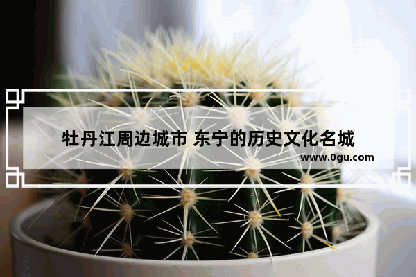 牡丹江周边城市 东宁的历史文化名城