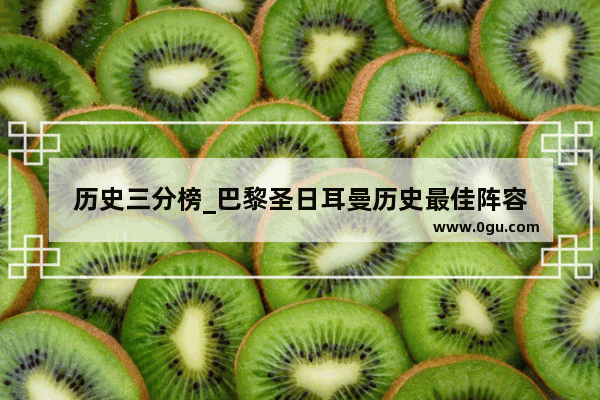 历史三分榜_巴黎圣日耳曼历史最佳阵容