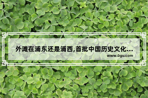 外滩在浦东还是浦西,首批中国历史文化街区称号