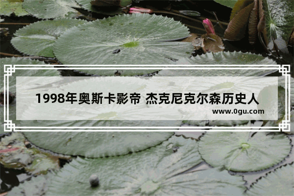 1998年奥斯卡影帝 杰克尼克尔森历史人物