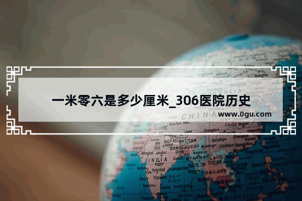 一米零六是多少厘米_306医院历史